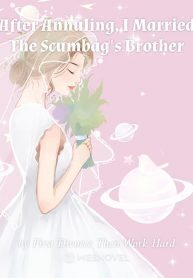 After Annuling, I Married The Scumbag's Brother